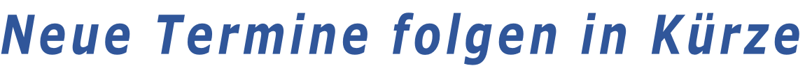 Neue Termine folgen in Kürze