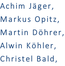 Achim Jäger,			 Markus Opitz,  Martin Döhrer, Alwin Köhler,  Christel Bald,