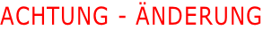 ACHTUNG - ÄNDERUNG